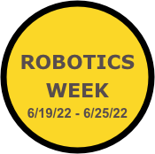 

ROBOTICS 
WEEK
6/19/22 - 6/25/22